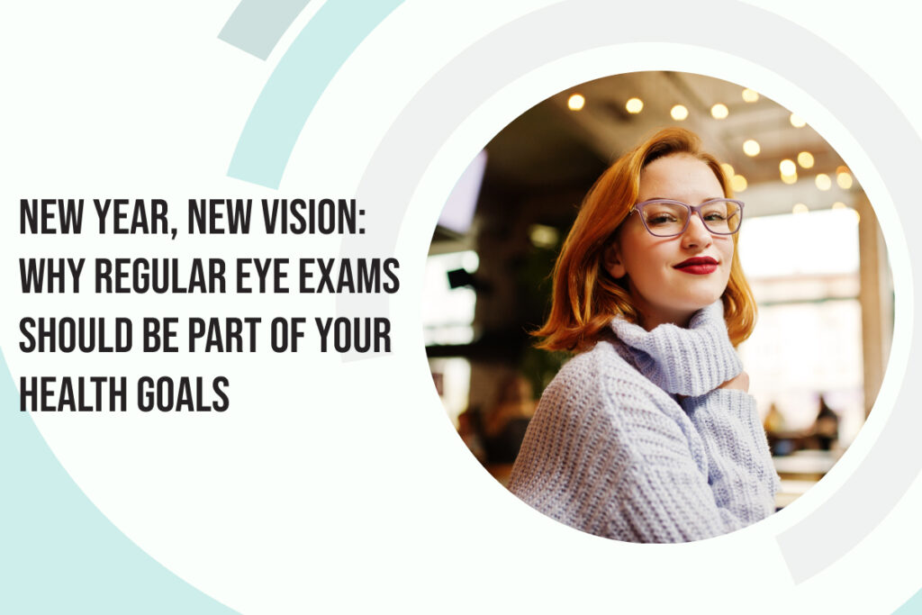 New Year, New Vision: Why Regular Eye Exams Should Be Part of Your Health Goals